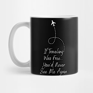 Traveling If Traveling Was Free Tee! (White Text) Mug